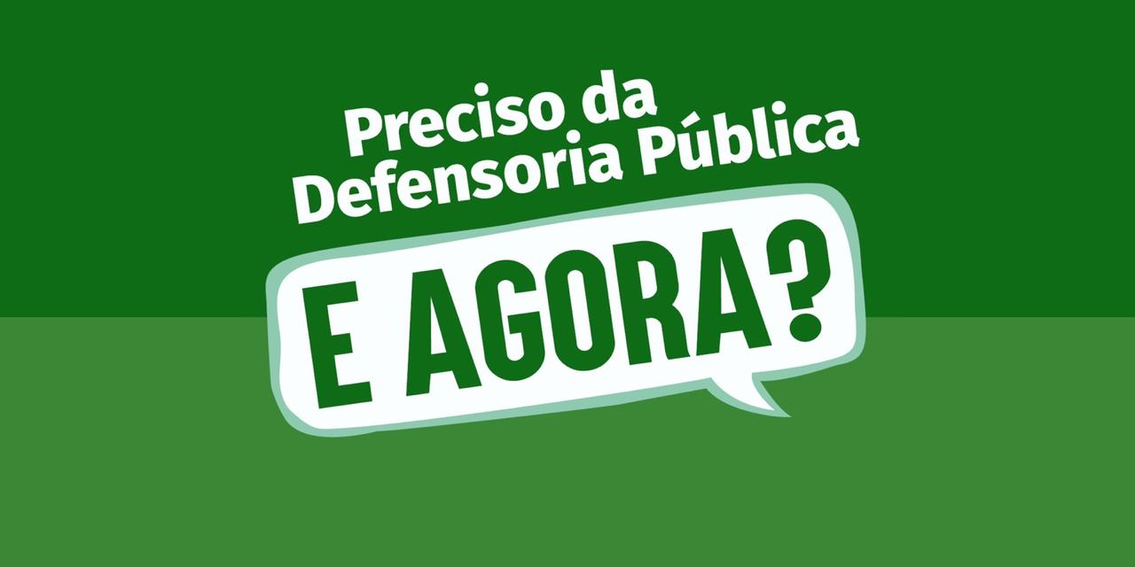 Campanha “Preciso da Defensoria. E Agora?” esclarece sobre os problemas mais comuns vividos pelos cidadãos