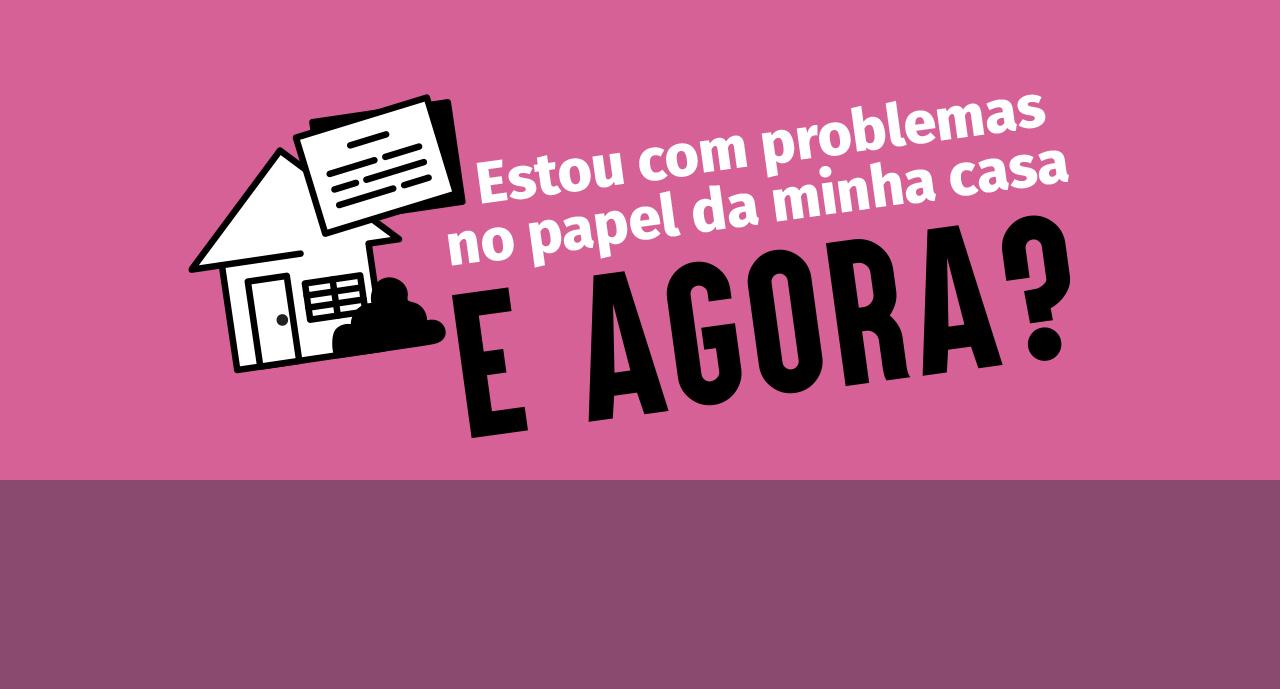 Estou com problemas no papel da minha casa. E agora?