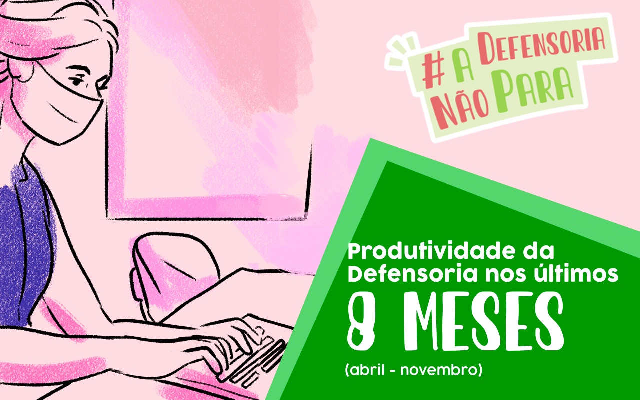 Defensoria registra quase 600 mil procedimentos na pandemia e produtividade cresce 16% em um mês